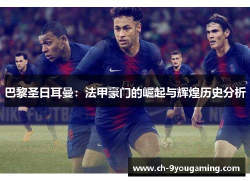 巴黎圣日耳曼：法甲豪门的崛起与辉煌历史分析