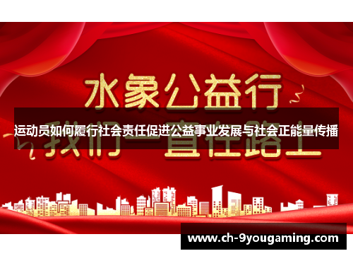 运动员如何履行社会责任促进公益事业发展与社会正能量传播 运动员如何履行社会责任促进公益事业发展与社会正能量传播