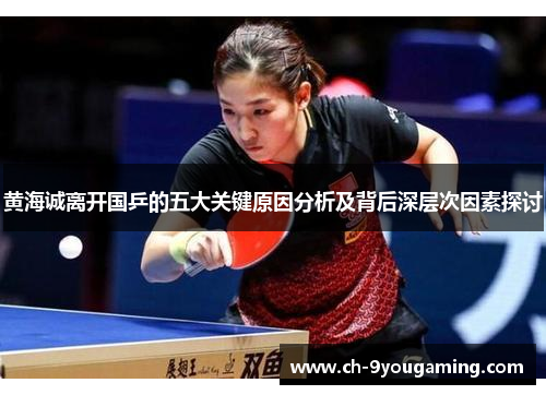 黄海诚离开国乒的五大关键原因分析及背后深层次因素探讨 黄海诚离开国乒的五大关键原因分析及背后深层次因素探讨